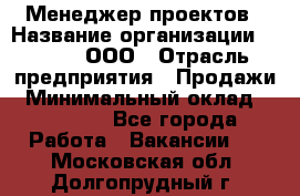Менеджер проектов › Название организации ­ Avada, ООО › Отрасль предприятия ­ Продажи › Минимальный оклад ­ 80 000 - Все города Работа » Вакансии   . Московская обл.,Долгопрудный г.